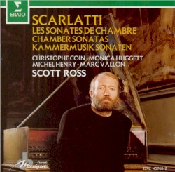 Les sonates de Chambre by Scarlatti ;   Scott Ross ,   Christophe Coin ,   Monica Huggett ,   Michel Henry ,   Marc Vallon