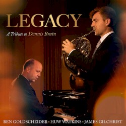 Legacy: A Tribute to Dennis Brain by Ben Goldscheider ,   Huw Watkins ,   James Gilchrist