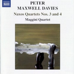 Naxos Quartets nos. 3 and 4 by Peter Maxwell Davies ;   Maggini Quartet