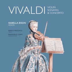 Violin Sonatas & Concerto by Vivaldi ;   Isabella Bison ,   Marco Frezzato ,   Francesco Corti