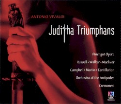 Juditha Triumphans by Antonio Vivaldi ;   Pinghut Opera ,   Russell ,   Walker ,   Macliver ,   Campbell ,   Martin ,   Cantillation ,   Orchestra of the Antipodes ,   Cremonesi