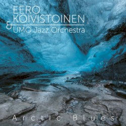 Arctic Blues by Eero Koivistoinen  &   UMO Jazz Orchestra