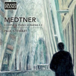 Complete Piano Sonatas • 2 by Medtner ;   Paul Stewart