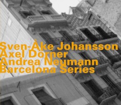 Barcelona Series by Sven-Åke Johansson ,   Axel Dörner  &   Andrea Neumann