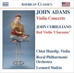 Adams: Violin Concerto / Corigliano: Red Violin "Chaconne" by John Adams ,   John Corigliano ;   Chloë Hanslip ,   Royal Philharmonic Orchestra ,   Leonard Slatkin