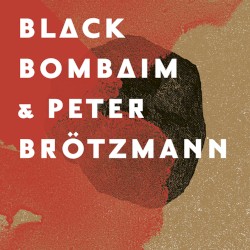 Black Bombaim & Peter Brötzmann by Black Bombaim  &   Peter Brötzmann