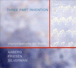 Three Part Invention by Philip Aaberg ,   Eugene Friesen  &   Tracy Silverman