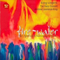Fire-Water: The Spirit of Renaissance Spain by The King’s Singers ,   The Harp Consort ,   Andrew Lawrence‐King