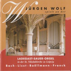 Jürgen Wolf spielt an der Ladegast-Sauer-Orgel in der St. Nikolaikirche zu Leipzig by Bach ,   Liszt ,   Boëllmann ,   Franck ;   Jürgen Wolf