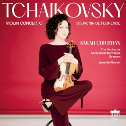 Violin Concerto / Souvenir de Florence by Tchaikovsky ;   Sarah Christian ,   Deutsche Kammerphilharmonie Bremen ,   Jérémie Rhorer