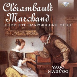 Complete Harpsichord Music by Clérambault ,   Marchand ;   Yago Mahúgo
