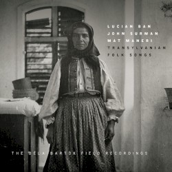 Transylvanian Folk Songs - The Bela Bartók Field Recordings by Lucian Ban  /   John Surman  /   Mat Maneri