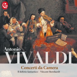 Concerti da Camera by Antonio Vivaldi ;   Il delirio fantastico ,   Vincent Bernhardt
