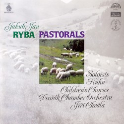 Pastorals by Jakub Jan Ryba ;   Kühn Children Chorus ,   Dvořák Chamber Orchestra  &   Jiří Chvála