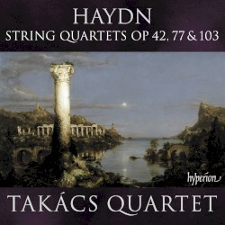 String Quartets, op. 42, 77 & 103 by Haydn ;   Takács Quartet
