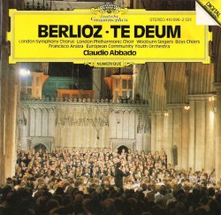 Te Deum by Hector Berlioz ;   Claudio Abbado ,   London Symphony Chorus ,   London Philharmonic Choir ,   Wooburn Singers ,   Francisco Araiza ,   European Community Youth Orchestra