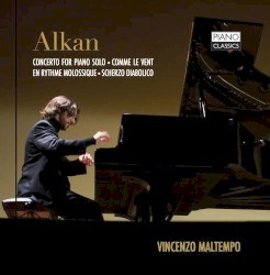 Concerto For Piano Solo / Comme Le Vent / En Rhythme Molossique / Scherzo Diabolico by Alkan ;   Vincenzo Maltempo