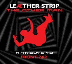 The Other Man: A Front 242 Tribute by Leæther Strip