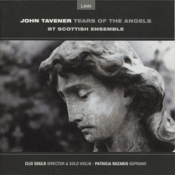 Tears of the Angels by John Tavener ;   BT Scottish Ensemble ,   Clio Gould ,   Patricia Rozario