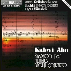 Symphony no. 1 / Hiljaisuus / Violin Concerto by Kalevi Aho ;   Lahti Symphony Orchestra ,   Osmo Vänskä ,   Manfred Gräsbeck