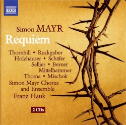 Requiem by Simon Mayr ;   Thornhill ,   Ruckgaber ,   Holzhauser ,   Thoma ,   Schäfer ,   Sellier ,   Berner ,   Mittelhammer ,   Mischok ,   Simon Mayr Chorus  and   Ensemble ,   Franz Hauk