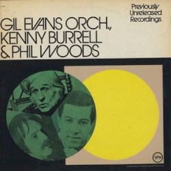Previously Unreleased Recordings by Gil Evans Orchestra ,   Kenny Burrell  &   Phil Woods
