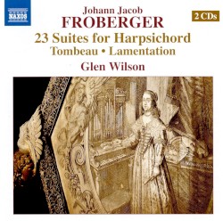 23 Suites for Harpsichord, Tombeau, Lamentation by Johann Jakob Froberger ;   Glen Wilson