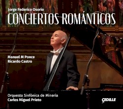 Conciertos Románticos by Manuel M Ponce ,   Ricardo Castro ;   Jorge Federico Osorio ,   Orquesta Sinfónica de Minería ,   Carlos Miguel Prieto