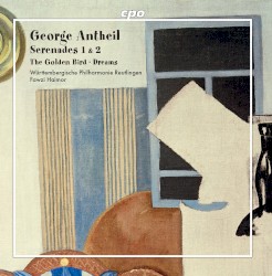 Serenades 1 & 2 / The Golden Bird / Dreams by George Antheil ;   Württembergische Philharmonie Reutlingen ,   Fawzi Haimor