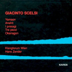 Yamaon / Anahit / I presagi / Tre pezzi / Okanagon by Giacinto Scelsi ;   Klangforum Wien ,   Hans Zender