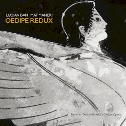 Oedipe Redux by Lucian Ban  &   Mat Maneri