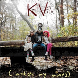 (watch my moves) by Kurt Vile