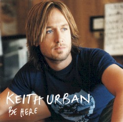 Be Here by Keith Urban