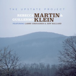 The Upstate Project by Rebecca Martin  &   Guillermo Klein  featuring   Larry Grenadier  &   Jeff Ballard