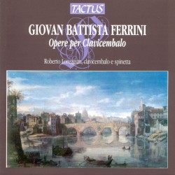 Opere per Clavicembalo by Giovan Battista Ferrini ;   Roberto Loreggian