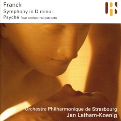 Symphony in D minor / Psyché (Four Orchestral Extracts) by Franck ;   Orchestre philharmonique de Strasbourg ,   Jan Latham-Koenig