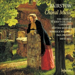 Choral Music by Bairstow ;   Choir of St John’s College, Cambridge ,   Britten Sinfonia ,   Roderick Williams ,   Paul Provost ,   David Hill