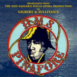 Highlights From The Sadler’s Wells Opera Production Of Gilbert & Sullivan’s H.M.S. Pinafore by Gilbert  &   Sullivan ;   New Sadler’s Wells Opera Chorus ,   New Sadler’s Wells Opera Orchestra