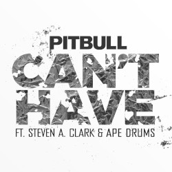 Can’t Have by Pitbull  feat.   Steven A. Clark  &   Ape Drums