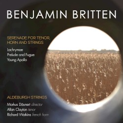 Serenade for Tenor, Horn and Strings / Lachrymae / Prelude and Fugue / Young Apollo by Benjamin Britten ;   Aldeburgh Strings ,   Markus Däunert ,   Allan Clayton ,   Richard Watkins