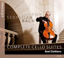 Complete Cello Suites by Johann Sebastian Bach ;   Roel Dieltiens