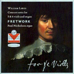 For Ye Violls: Consort Setts for 5 & 6 Viols and Organ by William Lawes ;   Fretwork ,   Paul Nicholson