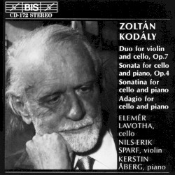 Duo for Violin and Cello, op. 7 / Sonata for Cello, op. 4 / Sonatina for Cello and Piano / Adagio for Cello and Piano by Zoltán Kodály ;   Elemér Lavotha ,   Nils‐Erik Sparf ,   Kerstin Åberg