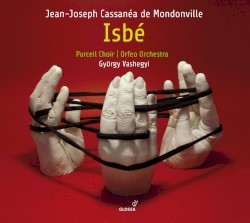 Isbé by Jean‐Joseph Cassanéa de Mondonville ;   Purcell Choir ,   Orfeo Orchestra ,   György Vashegyi