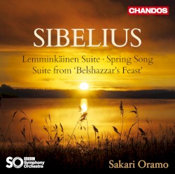 Lemminkäinen Suite / Spring Song / Suite from "Belshazzar's Feast" by Sibelius ;   Sakari Oramo ,   BBC Symphony Orchestra