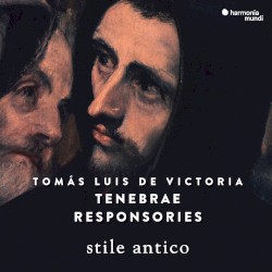 Tenebrae Responsories by Tomás Luis de Victoria ;   Stile Antico