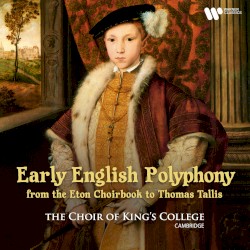 Early English Polyphony: From the Eton Choirbook to Thomas Tallis by Choir of King’s College, Cambridge