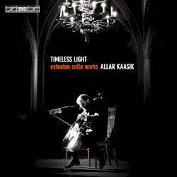 Timeless Light: Estonian Cello Works by Allar Kaasik ,   Estonian National Male Choir ,   Estonain National Symphony Orchestra ,   State Choir Latvija