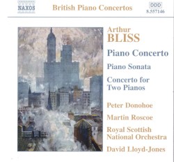 Piano Concerto / Piano Sonata / Concerto for Two Pianos by Arthur Bliss ;   Peter Donohoe ,   Martin Roscoe ,   Royal Scottish National Orchestra ,   David Lloyd-Jones