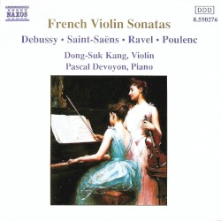 French Violin Sonatas by Debussy ,   Saint‐Saëns ,   Ravel ,   Poulenc ;   Dong-Suk Kang ,   Pascal Devoyon